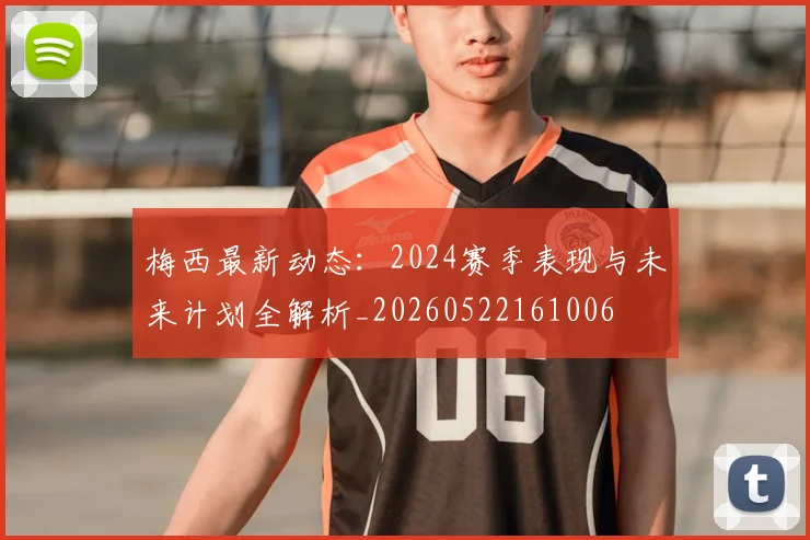 梅西最新动态:2024赛季表现与未来计划全解析_20260522161006